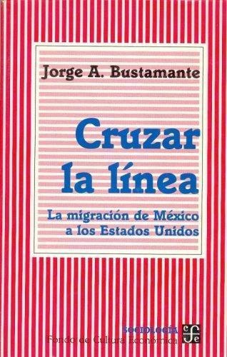 Cruzar La Linea. La Migracion De Mexico A Los Estados Unidos