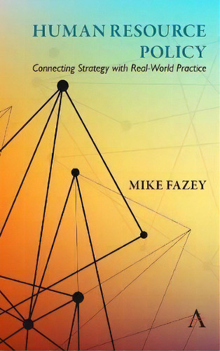 Human Resource Policy : Connecting Strategy With Real-world Practice, De Mike Fazey. Editorial Anthem Press, Tapa Blanda En Inglés