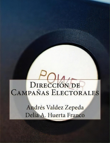 Direcci N De Campa As Electorales, De Andres Valdez Zepeda. Editorial Createspace Independent Publishing Platform, Tapa Blanda En Español