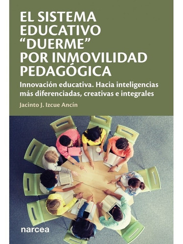 El Sistema Educativo  Duerme  Por Inmovilidad Pedagógica, De Jacinto J. Izcue Ancín. Editorial Narcea, Tapa Blanda En Español, 2020