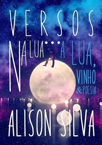 Versos Na Lua: A Lua, Vinho & Poesia, De Alison Silva. Série Não Aplicável, Vol. 1. Editora Clube De Autores, Capa Mole, Edição 1 Em Português, 2020