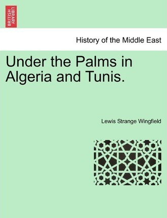 Under The Palms In Algeria And Tunis. Vol. Ii - Lewis Win...