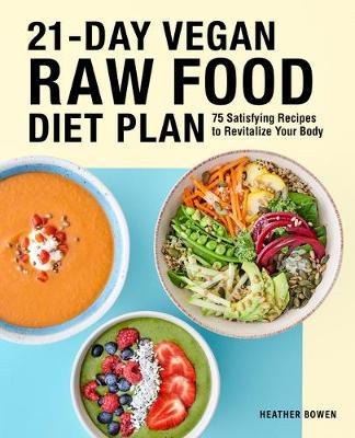 21-day Vegan Raw Food Diet Plan : 75 Satisfying Recipes T...