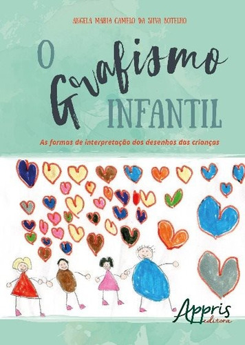 O grafismo infantil: as formas de interpretação dos desenhos das crianças, de Botelho, Angela Maria Camelo da Silva. Appris Editora e Livraria Eireli - ME, capa mole em português, 2018