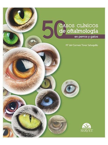 50 Casos Clínicos de Oftalmología en Perros y Gatos, de TOVAR SAHUQUILLO, María del Carmen. Editorial SERVET, tapa dura en español, 2014