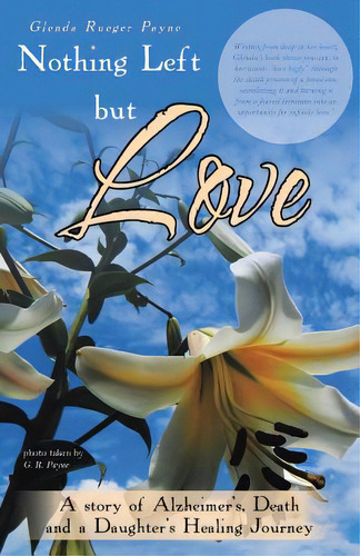Nothing Left But Love: A Story Of Alzheimer's, Death And A Daughter's Healing Journey, De Payne, Glenda Rueger. Editorial Balboa Pr, Tapa Blanda En Inglés