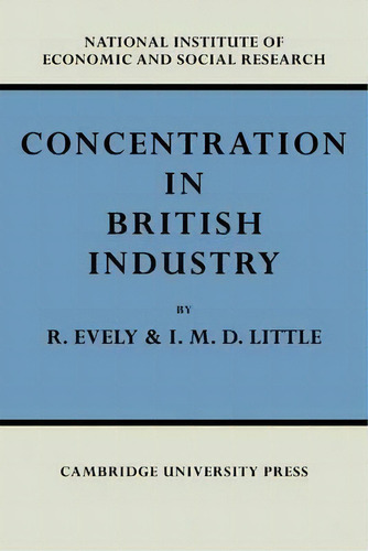 Concentration In British Industry, De Richard Evely. Editorial Cambridge University Press, Tapa Blanda En Inglés