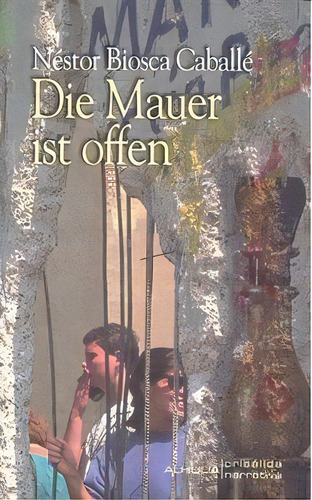 Die Mauer Ist Offen, De Biosca Caballe,nestor. Editorial Alhulia S.l Artes Graficas En Español
