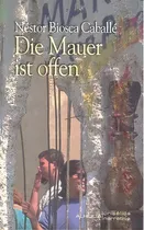 Comprar Die Mauer Ist Offen, De Biosca Caballe,nestor. Editorial Alhulia S.l Artes Graficas En Español