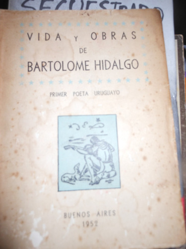 * Vida Y Obras De Bartolome Hidalgo - Primer Poeta Uruguayo