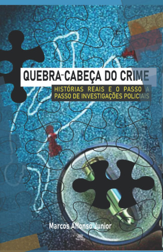 Quebra-cabeça Do Crime - Histórias Reais E O Passo A Passo D