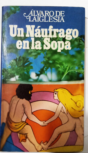 Un Naufrago En La Sopa - Alvaro De Laiglesia - Planeta 1977