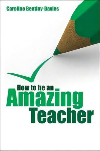 How To Be An Amazing Teacher, De Caroline Bentley-davies. Editorial Crown House Publishing, Tapa Blanda En Inglés