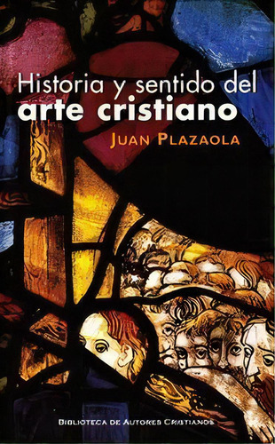 Historia Y Sentido Del Arte Cristiano, De Plazaola Artola, Juan. Editorial Biblioteca Autores Cristianos, Tapa Dura En Español