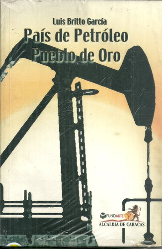 Pais De Petroleo Pueblo De Oro Luis Britto Garcia