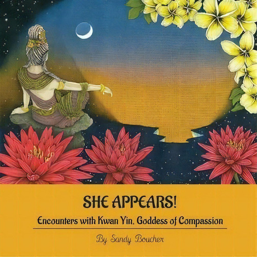 She Appears! Encounters With Kwan Yin, Goddess Of Compassion, De Sandy Boucher. Editorial Goddess Ink, Tapa Blanda En Inglés