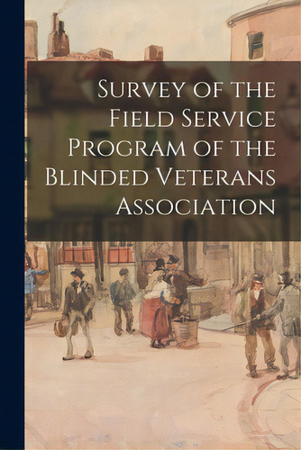 Survey Of The Field Service Program Of The Blinded Veterans Association, De Anonymous. Editorial Hassell Street Pr, Tapa Blanda En Inglés