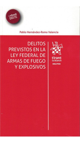 Delitos Previstos En La Ley Federal De Armas De Fuego Y Exp, De Pablo Hernandez Romo Valencia. Editorial Tirant Lo Blanch, Tapa Pasta Blanda En Español