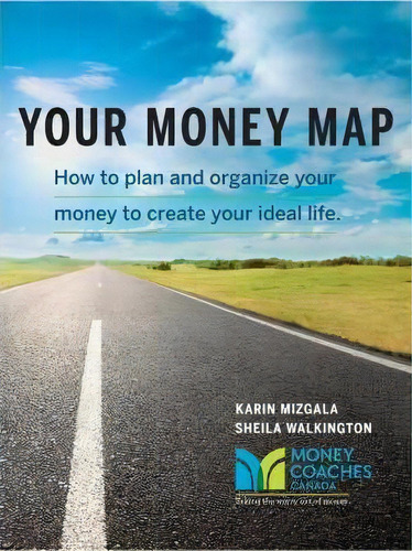 Your Money Map-how To Plan And Organize Your Money To Create Your Ideal Life, De Karin Mizgala. Editorial Money Coaches Canada, Tapa Blanda En Inglés