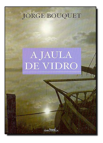 Jaula De Vidro, A, De Jorge  Bouquet. Editora Barcarolla Em Português