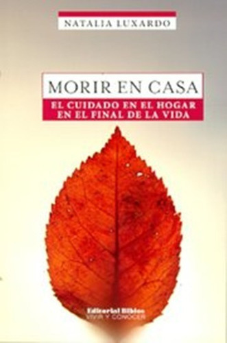 Morir En Casa El Cuidado En El Hogar En El Final De La Vida, De Natalia Luxardo. Editorial Biblos, Tapa Blanda En Español