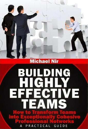 Building Highly Effective Teams : How To Transform Virtual Teams To Cohesive Professional Network..., De Michael A Nir. Editorial Createspace Independent Publishing Platform, Tapa Blanda En Inglés