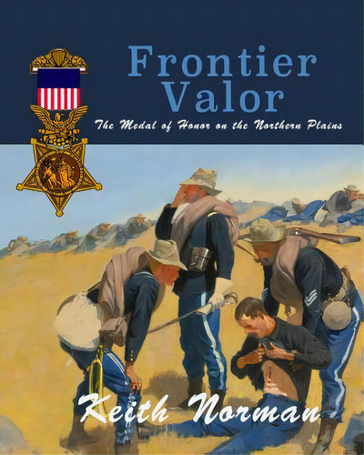 Frontier Valor: The Medal Of Honor On The Northern Plains, De Norman, Keith. Editorial Createspace, Tapa Blanda En Inglés