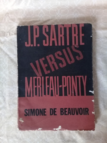Simone De Beauvoir / J. P. Sartre Versus Merleau Ponty