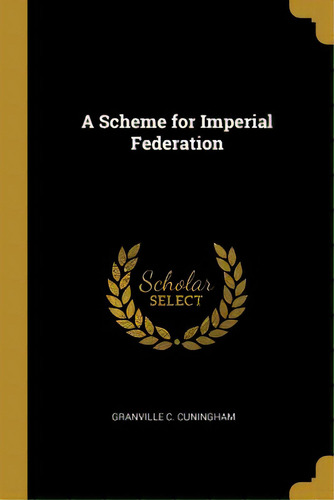 A Scheme For Imperial Federation, De Cuningham, Granville C.. Editorial Wentworth Pr, Tapa Blanda En Inglés