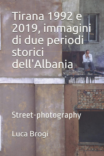 Libro: Tirana 1992 E 2019, Immagini Di Due Periodi Storici D