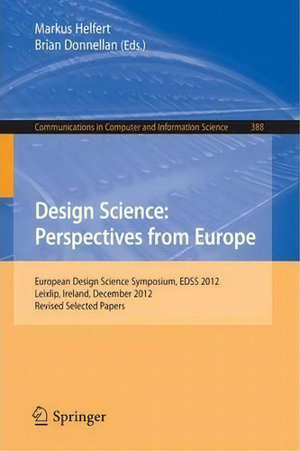 Design Science: Perspectives From Europe : European Design Science Symposium Edss 2012, Leixlip, ..., De Markus Helfert. Editorial Springer International Publishing Ag, Tapa Blanda En Inglés