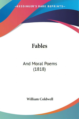 Fables: And Moral Poems (1818), De Coldwell, William. Editorial Kessinger Pub Llc, Tapa Blanda En Inglés