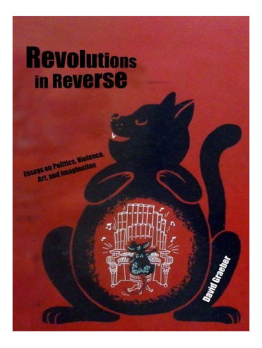 Revolutions In Reverse: Essays On Politics, Violence, . Eb19