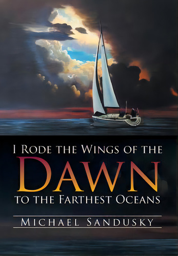 I Rode The Wings Of The Dawn To The Farthest Oceans, De Sandusky, Michael. Editorial Authorhouse, Tapa Dura En Inglés