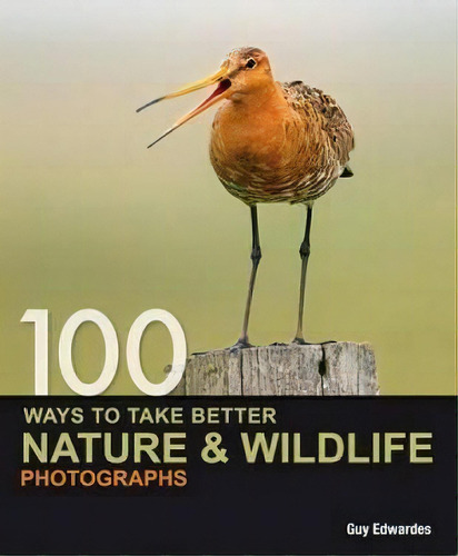 100 Ways To Take Better Nature & Wildlife Photographs, De Guy Edwardes., Vol. 1. Editorial David & Charles, Tapa Blanda En Inglés