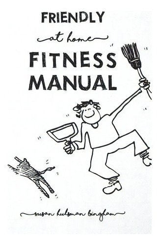 Friendly At Home Fitness Manual: How To Get Yourself And Your Abode In Shape At The Same Time, De Bingham, Susan Hulsman. Editorial Blurb Inc, Tapa Blanda En Inglés