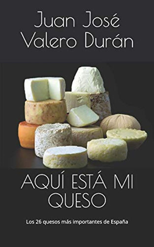 Aquí Está Mi Queso: Los 26 Quesos Más Importantes De España