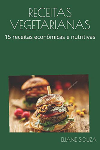 Receitas Vegetarianas: 15 Receitas Econômicas E Nutritivas (