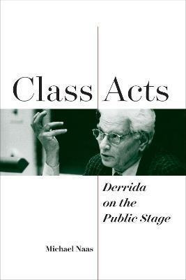 Libro Class Acts : Derrida On The Public Stage - Michael ...