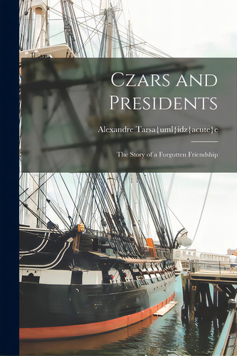 Czars And Presidents; The Story Of A Forgotten Friendship, De Tarsa{uml}idz{acute}e, Alexandre 1899-. Editorial Hassell Street Pr, Tapa Blanda En Inglés