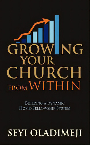 Growing Your Church From Within: Building A Dynamic Home-fellowship System, De Oladimeji, Seyi. Editorial Authorhouse, Tapa Blanda En Inglés