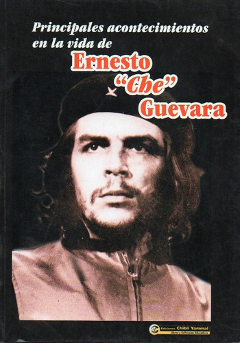 Ernesto Che Guevara. Principales Acontecimientos En La Vida