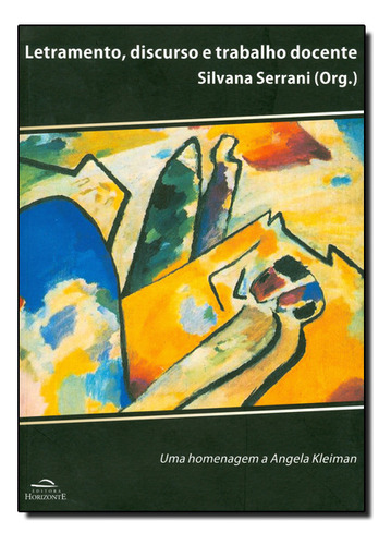 Letramento, Discurso E Trabalho Docente: Homenagem A Angela Kleiman, Uma, De Silvana  M. Serrani. Editora Horizonte, Capa Dura Em Português