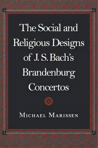 The Social And Religious Designs Of J. S. Bach's Brandenburg Concertos, De Michael Marissen. Editorial Princeton University Press, Tapa Blanda En Inglés