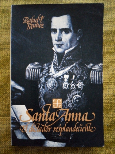 Santa Anna - El Dictador Resplandeciente - Rafael F. Muñoz