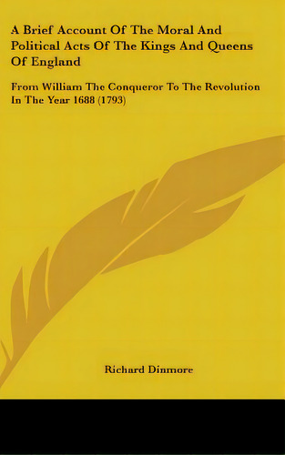A Brief Account Of The Moral And Political Acts Of The Kings And Queens Of England: From William ..., De Dinmore, Richard. Editorial Kessinger Pub Llc, Tapa Dura En Inglés