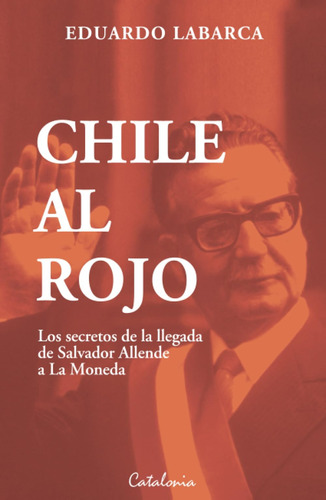 Libro: Chile Al Rojo: Los Secretos De La Llegada De Salvador