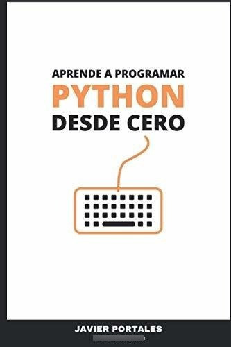 Aprende A Programar Python Desde Cero Quieres..., de Portales, Javier. Editorial Independently Published en español