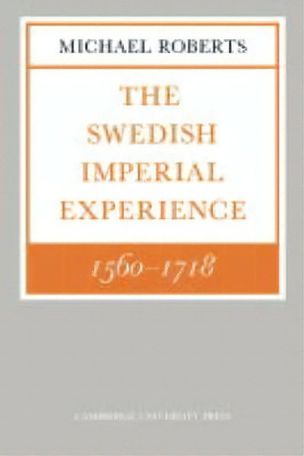 The Wiles Lectures: The Swedish Imperial Experience 1560-1718, De Michael Roberts. Editorial Cambridge University Press, Tapa Blanda En Inglés
