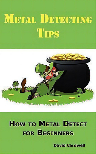 Metal Detecting Tips : How To Metal Detect For Beginners. Learn How To Find The Best Metal Detect..., De David Cardwell., Vol. 1. Editorial Psylon Press, Tapa Blanda En Inglés